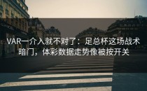 VAR一介入就不对了：足总杯这场战术暗门，体彩数据走势像被按开关