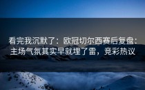 看完我沉默了：欧冠切尔西赛后复盘：主场气氛其实早就埋了雷，竞彩热议