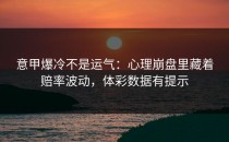 意甲爆冷不是运气：心理崩盘里藏着赔率波动，体彩数据有提示