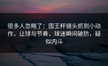 很多人忽略了：国王杯镜头抓到小动作，让球与节奏，球迷瞬间破防，疑似内斗
