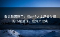 看完我沉默了：凯尔特人本场最关键的不是进球，胜负关键点