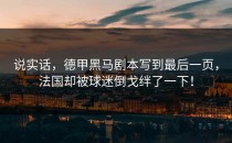 说实话，德甲黑马剧本写到最后一页，法国却被球迷倒戈绊了一下！