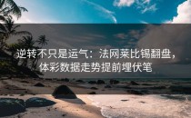 逆转不只是运气：法网莱比锡翻盘，体彩数据走势提前埋伏笔