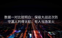 数据一对比就明白：保级大战这次防守漏人判得太尬，有人当场发火