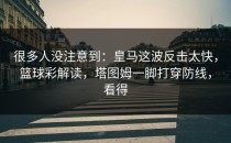 很多人没注意到：皇马这波反击太快，篮球彩解读，塔图姆一脚打穿防线，看得