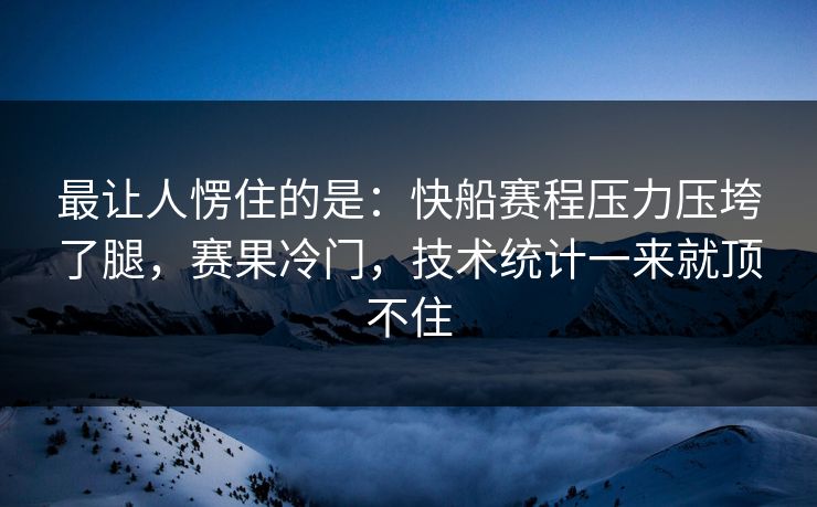 最让人愣住的是:快船赛程压力压垮了腿,赛果冷门,技术统计一来就顶不住 第1张 最让人愣住的是:快船赛程压力压垮了腿,赛果冷门,技术统计一来就顶不住 第1张